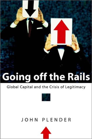Going Off The Rails Global Capital And The Crisis Of Legitimacy John Plender