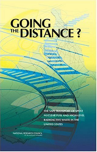 Going The Distance The Safe Transport Of Spent Nuclear Fuel And Highlevel Radioactive Waste In The United States 1st Edition Committee On Transportation Of Radioactive Waste