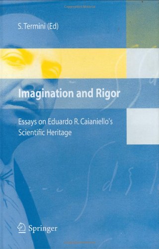 Imagination And Rigor Essays On Eduardo R Caianiellos Scientific Heritage 1st Edition Settimo Termini