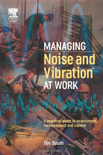 Managing Noise And Vibration At Work A Practical Guide To Assessment Measurement And Control 1st Edition Tim South