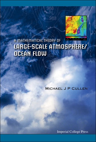 A Mathematical Theory Of Largescale Atmosphereocean Flow Michael J P Cullen