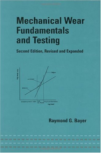 Mechanical Wear Fundamentals And Testing Revised And Expanded 2nd Edition Raymond G Bayer