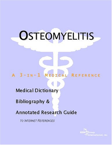Osteomyelitis A Medical Dictionary Bibliography And Annotated Research Guide To Internet References Icon Health Publications