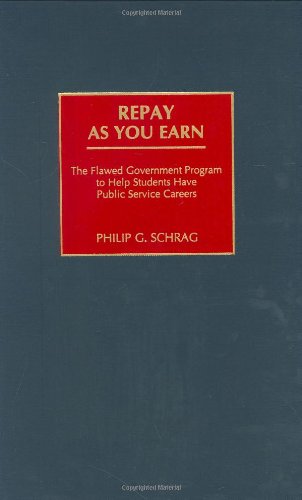 Repay As You Earn The Flawed Government Program To Help Students Have Public Service Careers 1st Edition Philip G Schrag