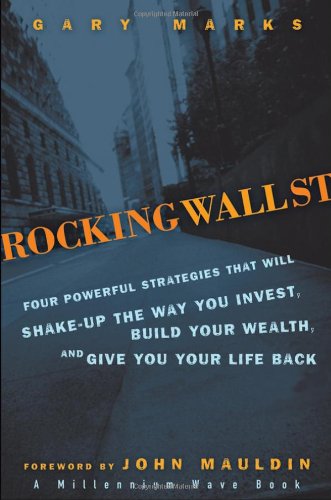 Rocking Wall Street Four Powerful Strategies That Will Shake Up The Way You Invest Build Your Wealth And Give You Your Life Back 1st Edition Gary Marks