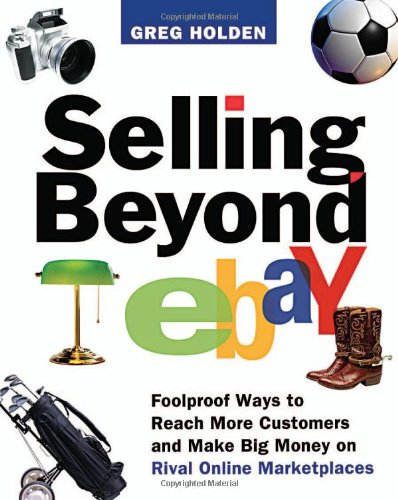 Selling Beyond Ebay Foolproof Ways To Reach More Customers And Make Big Money On Rival Online Marketplaces Greg Holden