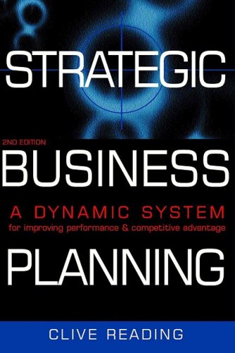Strategic Business Planning A Dynamic System For Improving Performance And Competitive Advantage 2nd Clive Reading