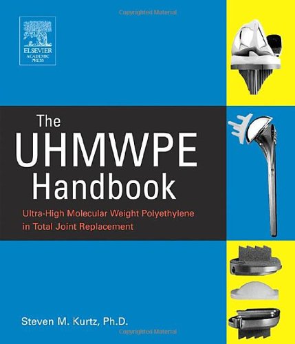 The Uhmwpe Handbook Ultrahigh Molecular Weight Polyethylene In Total Joint Replacement 1 Ed 1st Edition Steven M Kurtz Phd