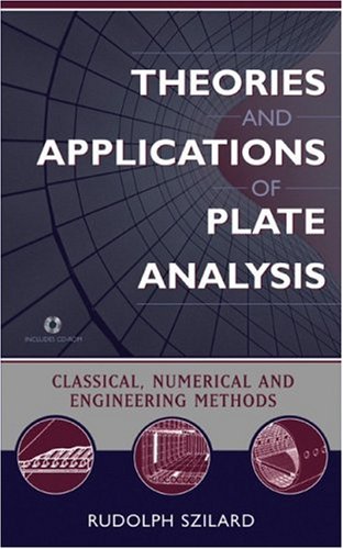 Theories And Applications Of Plate Analysis Classical Numerical And Engineering Methods Rudolph Szilard