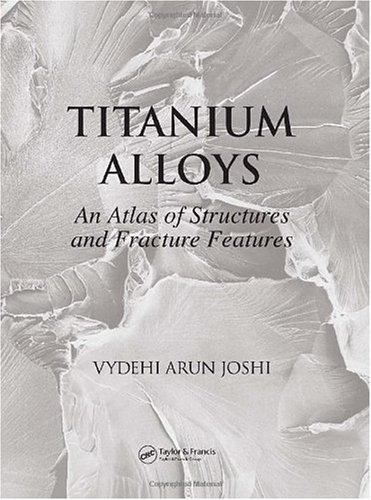 Titanium Alloys An Atlas Of Structures And Fracture Features 1st Edition Vydehi Arun Joshi