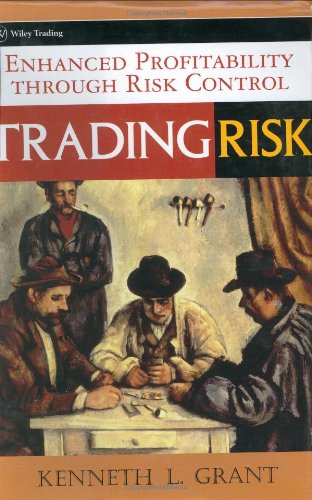 Trading Risk Enhanced Profitability Through Risk Control 1st Edition Kenneth L Grant