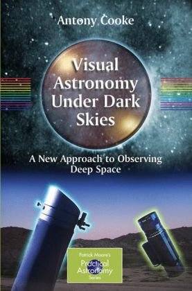 Visual Astronomy Under Dark Skies A New Approach To Observing Deep Space 1st Edition Antony Cooke