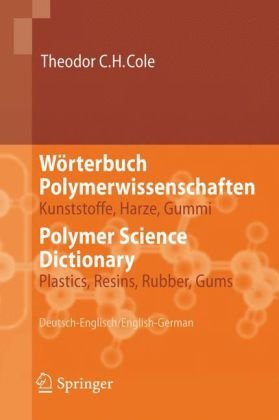 Wrterbuch Polymerwissenschaftenpolymer Science Dictionary Kunststoffe Harze Gummiplastics Resins Rubber Gums Deutschenglischenglishgerman 1st Edition Theodor Ch Cole