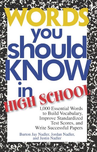 Words You Should Know In High School 1000 Essential Words To Build Vocabulary Improve Standardized Test Scores And Write Successful Papers 2nd Edition Burton Jay Nadler