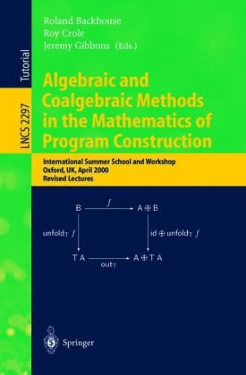 Algebraic And Coalgebraic Methods In The Mathematics Of Program Construction International Summer School And Workshop Oxford Uk April 1014 2000 Revised Lectures 1st Edition Roy Crole Auth