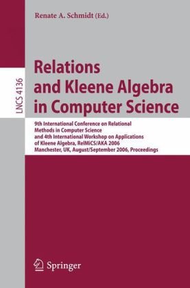 Relations And Kleene Algebra In Computer Science 9th International Conference On Relational Methods In Computer Science And 4th International Workshop On Applications Of Kleene Algebra Relmicsaka 2006 Manchester Uk August 29september 2 2006 Proce 1st Edition Ernie Cohen Auth