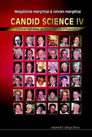 Candid Science Iv Conversations With Famous Physicists Illustrated Edition Magdolna Hargittai