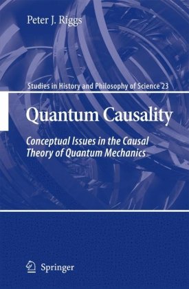 Quantum Causality Conceptual Issues In The Causal Theory Of Quantum Mechanics 1st Edition Peter J Riggs Auth