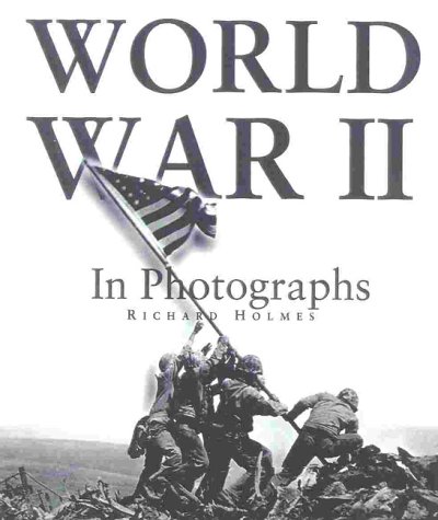 World War Ii In Photographs 1st Edition Richard Holmes