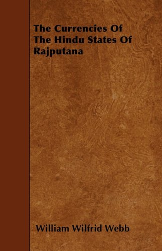The Currencies Of The Hindu States Of Rajputana William Wilfrid Webb
