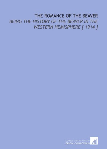 The Romance Of The Beaver Being The History Of The Beaver In The Western Hemisphere 1914 A Radclyffe Dugmore