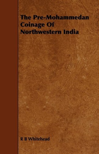 The Premohammedan Coinage Of Northwestern India R B Whitehead