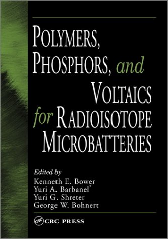 Polymers Phosphors And Voltaics For Radioisotope Microbatteries 1st Edition Kenneth E Bower