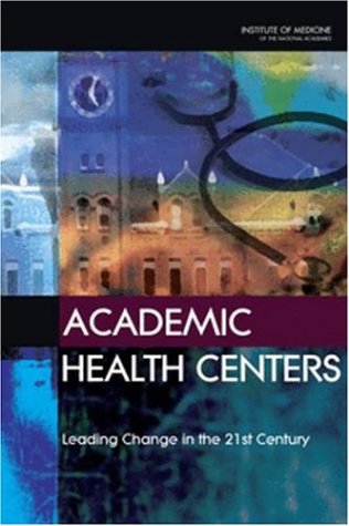 Academic Health Centers Leading Change In The 21st Century 1st Edition Committee On The Roles Of Academic Health Centers In The 21st Century