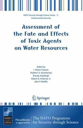 Assessment Of The Fate And Effects Of Toxic Agents On Water Resources Proceedings Of The Nato Advanced Study Institute On Advanced Modeling Techniques For Rapid Diagnosis And Assessment Of Cbrn Agents Effects On Water Resources Istanbul Turkey 416 D 1st Edition I Ethem Gonenc