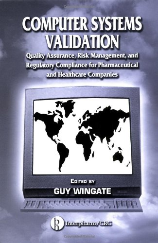 Computer Systems Validation Quality Assurance Risk Management And Regulatory Compliance For Pharmaceutical And Healthcare Companies 1st Edition Guy Wingate