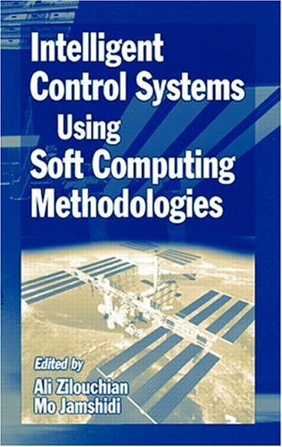 Intelligent Control Systems Using Soft Computing Methodologies 1st Edition Ali Zilouchian