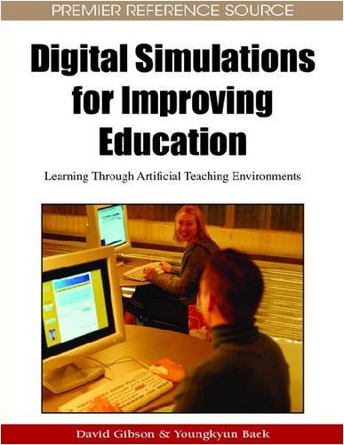 Digital Simulations For Improving Education Learning Through Artificial Teaching Environments 1st Edition David Gibson