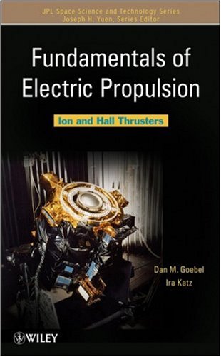 Fundamentals Of Electric Propulsion Ion And Hall Thrusters Dan M Goebel