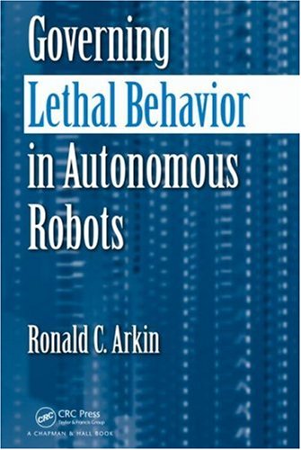 Governing Lethal Behavior In Autonomous Robots 1st Edition Ronald Arkin
