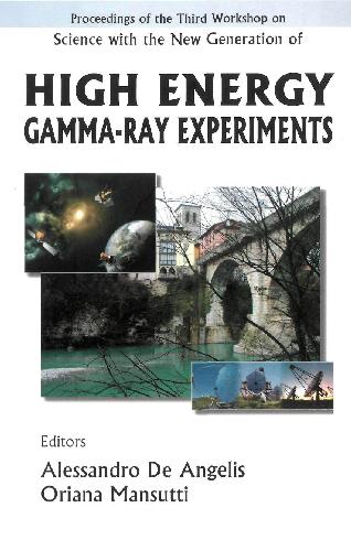 Proceedings Of The The Third Workshop On Science With The New Generation Of High Energy Gammaray Experiments Cividale Del Fiuli Italy 30 May 1 June 2005 Alessandro Deangelis