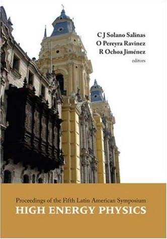 High Energy Physics Proceedings Of The Fifth Latin American Symposium Lima Peru 12 17 July 2004 C J Solano Salinas