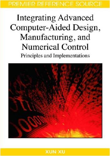 Integrating Advanced Computeraided Design Manufacturing And Numerical Control Principles And Implementations 1st Edition Xun Xu