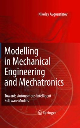 Modelling In Mechanical Engineering And Mechatronics Towards Autonomous Intelligent Software Models Nikolay Avgoustinov