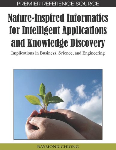 Natureinspired Informatics For Intelligent Applications And Knowledge Discovery Implications In Business Science And Engineering 1st Edition Raymond Chiong