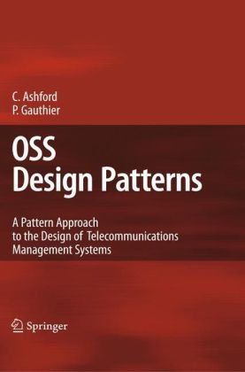 Oss Design Patterns A Pattern Approach To The Design Of Telecommunications Management Systems 1st Edition Colin Ashford
