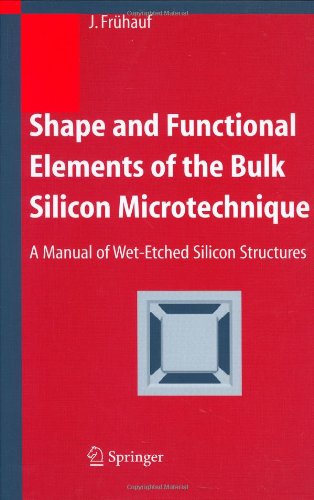 Shape And Functional Elements Of The Bulk Silicon Microtechnique A Manual Of Wetetched Silicon Structures 1st Edition Joachim Frhauf