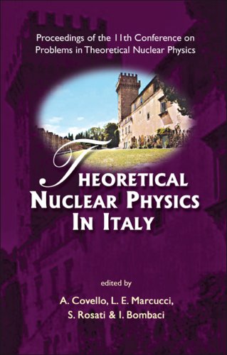 Theoretical Nuclear Physics In Italy Proceedings Of The 11th Conference On Problems In Theoretical Nuclear Physics Cortona Italy 11 14 October 2006 A Covello