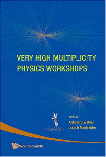 Very High Multiplicity Physics Workshops Proceedings Of The Vhm Physics Workshops Jinr Dubna Russia 1719 September 2007 Aleksey Sissakian