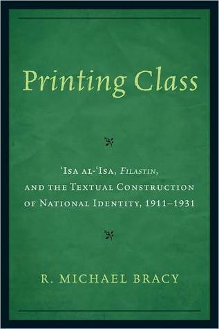 Printing Class Isa Alisa Filastin And The Textual Construction Of National Identity 19111931 Hardcover R Michael Bracy