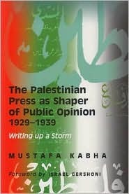 The Palestinian Press As A Shaper Of Public Opinion 19291939 Writing Up A Storm Hardcover Mustafa Kabha
