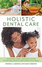 Holistic Dental Care Your Mind Body And Spirit Guide To Optimal Health And A Beautiful Smile Stephen A Lawrence