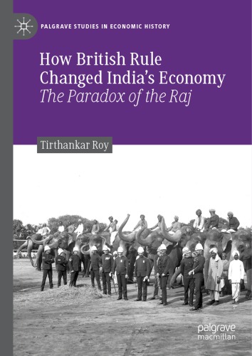 How British Rule Changed Indias Economy The Paradox Of The Raj Tirthankar Roy