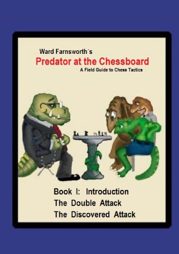 Predator At The Chessboard A Field Guide To Chess Tactics Book I Introduction The Double Attack The Discovered Attack 1st Edition Ward Farnsworth