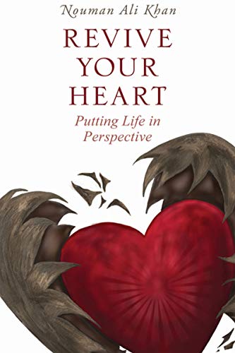 Revive Your Heart Putting Life In Perspective Khan Nouman Ali