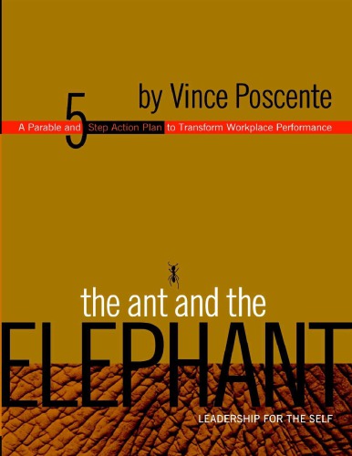 The Ant And The Elephant Leadership For The Self A Parable And 5step Plan To Transform Individual Performance Vince Poscente